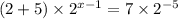 (2 + 5) \times {2}^{x - 1} = 7 \times {2}^{ - 5}