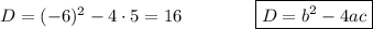 D=(-6)^2-4\cdot5=16\qquad\qquad\boxed{D = b^2-4ac}