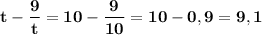 \displaystyle\bf\\t-\dfrac{9}{t} =10-\dfrac{9}{10} =10-0,9=9,1