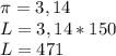 \pi = 3,14\\L = 3,14 * 150\\L = 471