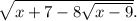 \sqrt{x+7-8\sqrt{x-9} } .