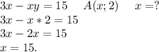 3x-xy=15\ \ \ \ A(x;2)\ \ \ \ x=?\\3x-x*2=15\\3x-2x=15\\x=15.