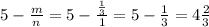 5-\frac{m}{n}=5-\frac{\frac{1}{3} }{1}=5-\frac{1}{3}=4\frac{2}{3}