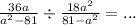 \frac{36a}{ {a}^{2} - 81} \div \frac{18 {a}^{2} }{81 - {a}^{2} } = ...