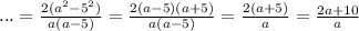 ... = \frac{2( {a}^{2} - {5}^{2} ) }{a(a - 5)} = \frac{2(a - 5)(a + 5)}{a(a - 5)} = \frac{2(a + 5)}{a} = \frac{2a + 10}{a}