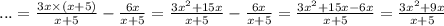 ... = \frac{3x \times (x + 5)}{x + 5} - \frac{6x}{x + 5} = \frac{3 {x}^{2} + 15x }{x + 5} - \frac{6x}{x + 5} = \frac{3 {x}^{2} + 15x - 6x }{x + 5} = \frac{3 {x}^{2} + 9x }{x + 5}