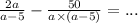 \frac{2a}{a - 5} - \frac{50}{a \times (a - 5)} = ...