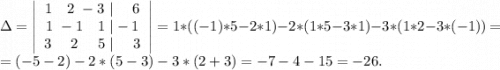 \Delta=\left|\begin{array}{ccc}1\ \ \ 2\ -3\ |\ \ \ \ 6\\1\ -1\ \ \ 1\ |-1\\3\ \ \ \ 2\ \ \ \ 5\ |\ \ \ \ 3\end{array}\right|=1*((-1)*5-2*1)-2*(1*5-3*1)-3*(1*2-3*(-1))=\\=(-5-2)-2*(5-3)-3*(2+3)=-7-4-15=-26.\\