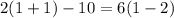 2(1 + 1) - 10 = 6(1 - 2)