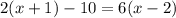 2(x + 1) - 10 = 6(x - 2)