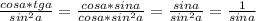 \frac{cosa*tga}{sin^{2}a } = \frac{cosa*sina}{cosa*sin^{2}a} = \frac{sina}{sin^{2}a} = \frac{1}{sina} \\