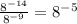 \frac{8^{-14} }{8^{-9} } =8^{-5}