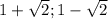 1+\sqrt{2}; 1-\sqrt{2}