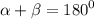 \alpha + \beta = {180}^{0}