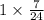 1 \times \frac{7}{24}