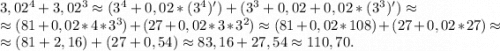 3,02^4+3,02^3\approx(3^4+0,02*(3^4)')+(3^3+0,02+0,02*(3^3)')\approx\\\approx(81+0,02*4*3^3)+(27+0,02*3*3^2)\approx(81+0,02*108)+(27+0,02*27)\approx\\\approx(81+2,16)+(27+0,54)\approx83,16+27,54\approx110,70.