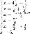 \frac{3}{4}x-4\frac{1}{3}=\frac{1}{6}\\\frac{3}{4}x=\frac{1}{6} +\frac{13}{3}\\\frac{3}{4}x=\frac{1*1+13*2}{6} \\\frac{3}{4}x=\frac{27}{6} \\\frac{3}{4}x=\frac{9}{2}\ |*\frac{4}{3} \\x=6.