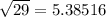 \sqrt{29} = 5.38516