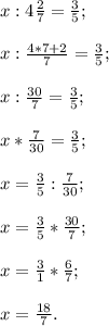 x: 4\frac{2}{7}=\frac{3}{5};x: \frac{4*7+2}{7}=\frac{3}{5}; x: \frac{30}{7}=\frac{3}{5}; x* \frac{7}{30}=\frac{3}{5};x=\frac{3}{5}:\frac{7}{30};x=\frac{3}{5}*\frac{30}{7};x=\frac{3}{1} *\frac{6}{7}; x=\frac{18}{7} .