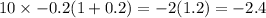 10 \times - 0.2(1 + 0.2) = - 2(1.2) = - 2.4