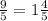 \frac{9}{5} = 1 \frac{4}{5}