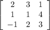 \left[\begin{array}{ccc}2&3&1\\1&1&4\\-1&2&3\end{array}\right]