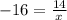 - 16 = \frac{14}{x}