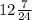 12 \frac{7}{24}