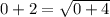 0 + 2 = \sqrt{0 + 4}