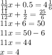 \frac{11}{12} x + 0.5 = 4 \frac{1}{6} \\ \frac{11}{12} x + \frac{1}{2} = \frac{25}{6} \\ 11x + 6 = 50 \\ 11x = 50 - 6 \\ 11x = 44 \\ x = 4