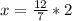 x=\frac{12}{7}*2