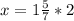 x=1\frac{5}{7}*2