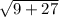 \sqrt{9+27}