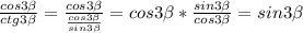 \frac{cos3\beta }{ctg3\beta } =\frac{cos3\beta }{\frac{cos3\beta }{sin3\beta } } =cos3\beta *\frac{sin3\beta }{cos3\beta } =sin3\beta