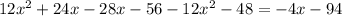 12x {}^{2} + 24x - 28x - 56 - 12 {x}^{2} - 48 = - 4x - 94