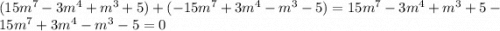 (15m^{7}-3m^{4}+m^{3}+5)+(-15m^{7}+3m^{4}-m^{3}-5)= 15m^{7}-3m^{4}+m^{3}+5-15m^{7}+3m^{4}-m^{3}-5= 0