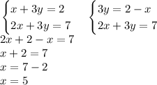 \left. \begin{cases} { x + 3y = 2 } \\ { 2x + 3y = 7 } \end{cases} \right.\left. \begin{cases} {3y = 2 - x } \\ { 2x + 3y = 7 } \end{cases} \right. \\ 2x + 2 - x = 7 \\ x + 2 = 7 \\ x = 7 - 2 \\ x = 5 \\