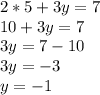 2*5 + 3y = 7 \\ 10 + 3y = 7 \\ 3y = 7 - 10 \\ 3y = - 3 \\ y = - 1