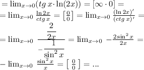 \: = {\lim _{x \to0} (tg \: {x} {\cdot}\ln(2x)) } =\left[ \infty \cdot0 \right] = \\ = {\lim _{x \to0} \frac{\ln2x}{ctg \: {x}} } =\left[ \frac{0}{0} \right] = \lim _{x \to0} \frac{(\ln2x)'}{(ctg \: {x})'} = \\ = \large \lim _{x \to0} \small{\: \frac{ \dfrac{2}{2x} }{- \dfrac{1}{ \sin^{2}x } } } = \large \lim _{x \to0} \small{\: - \frac{2\sin^{2}x}{2x } } = \\ - \lim _{x \to0} \small{\: \frac{\sin^{2}x}{x } } =\left[ \: \frac{0}{0} \: \right] =... \\