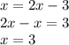 x = 2x - 3 \\ 2x - x = 3 \\ x = 3