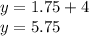 y = 1.75 + 4 \\ y = 5.75