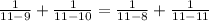 \frac{1}{11-9}+ \frac{1}{11-10} = \frac{1}{11-8} +\frac{1}{11-11}