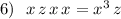 6)\ \ x\, z\, x\, x=x^3\, z