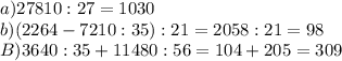 a) 27 810 : 27 =1030\\b)(2264-7210:35):21=2058:21=98\\B) 3640:35+11 480 : 56= 104+205=309