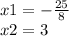 x1 = - \frac{25}{8} \\ x2 = 3