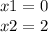 x1 = 0 \\ x2 = 2