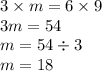 3 \times m = 6 \times 9 \\ 3m = 54 \\ m = 54 \div 3 \\ m = 18