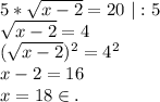 5*\sqrt{x-2}=20\ |:5\\\sqrt{x-2}=4\\(\sqrt{x-2})^2=4^2\\x-2=16\\x=18\in.