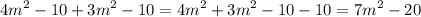 {4m}^{2} - 10 + {3m}^{2} - 10 = {4m}^{2} + {3m}^{2} - 10 - 10 = {7m}^{2} - 20