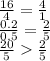 \frac{16}{4} = \frac{4}{1} \\\frac{0.2}{0.5} = \frac{2}{5}\\\frac{20}{5} \frac{2}{5} \\